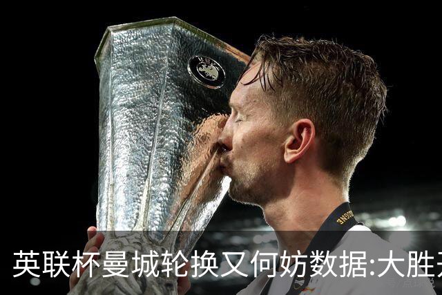 英联杯曼城轮换又何妨?数据:大胜开启卫冕征程